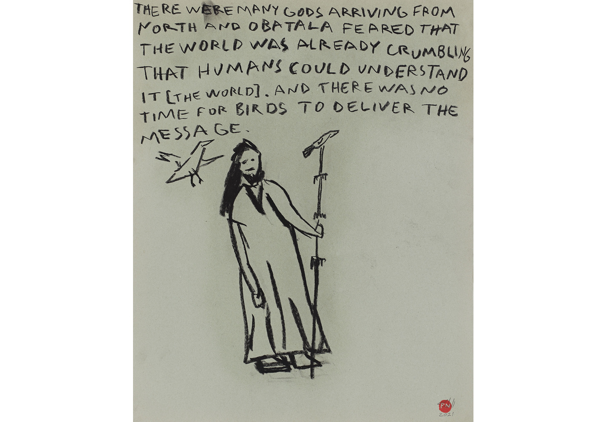 Paulo Nazareth  - THERE WERE MANY GODS ARRIVING FROM NORTH AND OBATALA FEARED THAT THE WORLD WAS ALREADY CRUMBLING THAT HUMANS COULD UNDERSTAND IT [THE WORLD]. AND THERE WAS NO TIME FOR BIRDS TO DELIVER THE MESSAGE, 2021